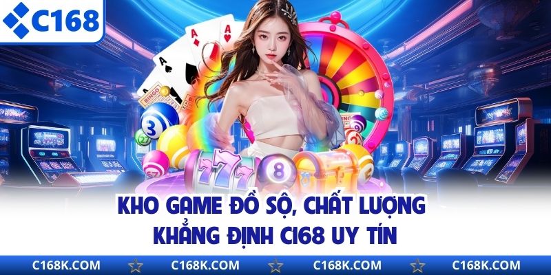 Kho game đồ sộ, chất lượng khẳng định C168 uy tín