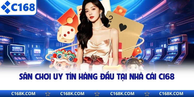 Sân chơi uy tín hàng đầu tại nhà cái C168